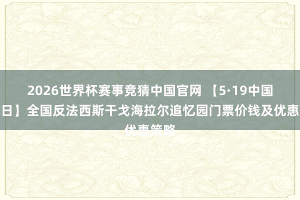 2026世界杯赛事竞猜中国官网 【5·19中国旅游日】全国反法西斯干戈海拉尔追忆园门票价钱及优惠策略