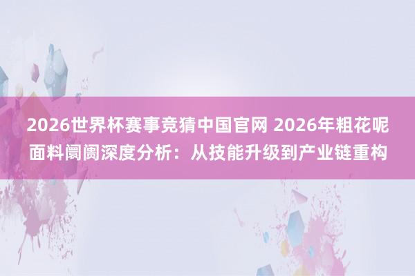 2026世界杯赛事竞猜中国官网 2026年粗花呢面料阛阓深度分析:从技能升级到产业链重构