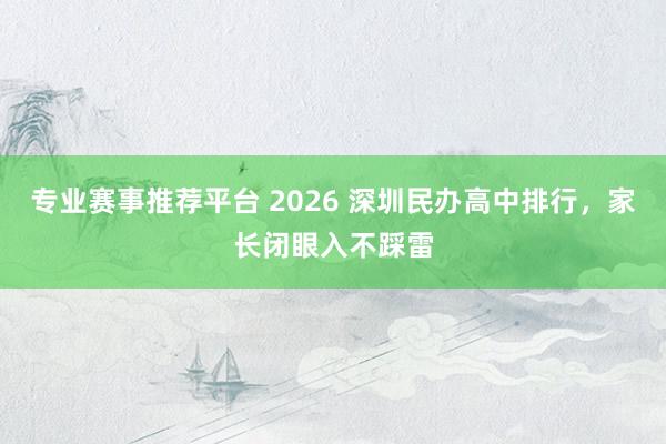 专业赛事推荐平台 2026 深圳民办高中排行,家长闭眼入不踩雷
