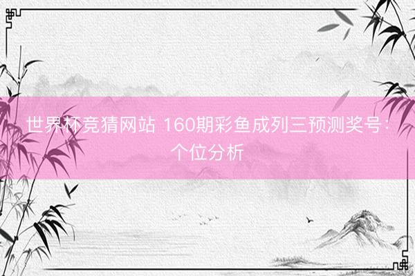世界杯竞猜网站 160期彩鱼成列三预测奖号:个位分析